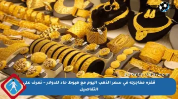 قفزة مفاجئة في سعر الذهب اليوم مع هبوط حاد للدولار – تعرف على التفاصيل